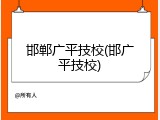 邯郸广平技校(邯广平技校)