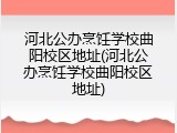 河北公办烹饪学校曲阳校区地址(河北公办烹饪学校曲阳校区地址)