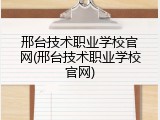邢台技术职业学校官网(邢台技术职业学校官网)