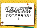 河北哪个公办汽修中专最好(河北省哪个公办汽修中专最好?)