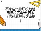 石家庄汽修职校地址易县校区电话(石家庄汽修易县校区电话)