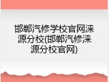 邯郸汽修学校官网涞源分校(邯郸汽修涞源分校官网)