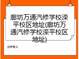 廊坊万通汽修学校滦平校区地址(廊坊万通汽修学校滦平校区地址)