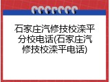 石家庄汽修技校滦平分校电话(石家庄汽修技校滦平电话)