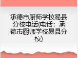 承德市厨师学校易县分校电话(电话：承德市厨师学校易县分校)