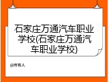 石家庄万通汽车职业学校(石家庄万通汽车职业学校)