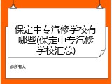 保定中专汽修学校有哪些(保定中专汽修学校汇总)
