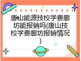 唐山能源技校学费廊坊能报销吗(唐山技校学费廊坊报销情况)