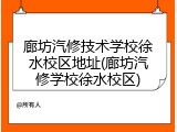 廊坊汽修技术学校徐水校区地址(廊坊汽修学校徐水校区)