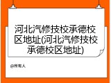 河北汽修技校承德校区地址(河北汽修技校承德校区地址)