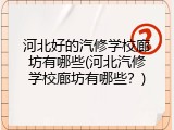 河北好的汽修学校廊坊有哪些(河北汽修学校廊坊有哪些?)