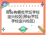 邢台有哪些烹饪学校定兴校区(邢台烹饪学校定兴校区)