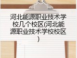 河北能源职业技术学校几个校区(河北能源职业技术学校校区)