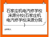 石家庄机电汽修学校涞源分校(石家庄机电汽修学校涞源分院)