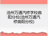 沧州万通汽修学校曲阳分校(沧州万通汽修曲阳分校)