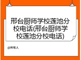 邢台厨师学校莲池分校电话(邢台厨师学校莲池分校电话)
