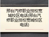 邢台汽修职业技校宽城校区电话(邢台汽修职业技校宽城校区电话)