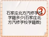 石家庄北方汽修学校学籍多少(石家庄北方汽修学校学籍数)