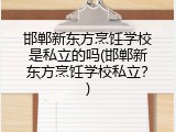 邯郸新东方烹饪学校是私立的吗(邯郸新东方烹饪学校私立?)