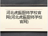 河北虎振厨师学校官网(河北虎振厨师学校官网)