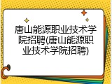 唐山能源职业技术学院招聘(唐山能源职业技术学院招聘)