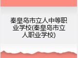 秦皇岛市立人中等职业学校(秦皇岛市立人职业学校)