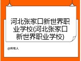 河北张家口新世界职业学校(河北张家口新世界职业学校)