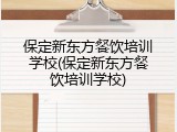 保定新东方餐饮培训学校(保定新东方餐饮培训学校)