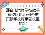 邢台市汽修学校鹰手营校区地址(邢台市汽修学校鹰手营校区地址)