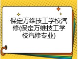 保定万维技工学校汽修(保定万维技工学校汽修专业)