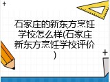 石家庄的新东方烹饪学校怎么样(石家庄新东方烹饪学校评价)