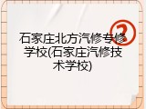 石家庄北方汽修专修学校(石家庄汽修技术学校)
