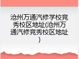 沧州万通汽修学校竞秀校区地址(沧州万通汽修竞秀校区地址)
