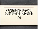 沙河厨师培训学校(沙河烹饪技术教育中心)