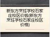 新东方烹饪学校石家庄校区价钱(新东方烹饪学校石家庄校区价格)