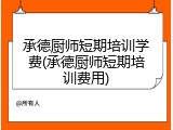 承德厨师短期培训学费(承德厨师短期培训费用)