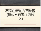 石家庄新东方西校区(新东方石家庄西校区)