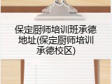 保定厨师培训班承德地址(保定厨师培训承德校区)
