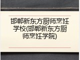 邯郸新东方厨师烹饪学校(邯郸新东方厨师烹饪学院)