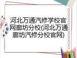 河北万通汽修学校官网廊坊分校(河北万通廊坊汽修分校官网)