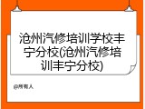 沧州汽修培训学校丰宁分校(沧州汽修培训丰宁分校)
