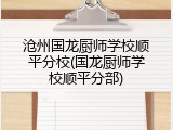 沧州国龙厨师学校顺平分校(国龙厨师学校顺平分部)
