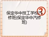 保定华中技工学校汽修班(保定华中汽修班)