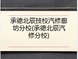 承德北辰技校汽修廊坊分校(承德北辰汽修分校)