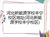 河北新能源学校丰宁校区地址(河北新能源学校丰宁校区)
