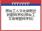 邢台工人文化宫附近的厨师学校(邢台工文宫旁厨师学校)
