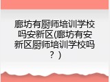 廊坊有厨师培训学校吗安新区(廊坊有安新区厨师培训学校吗？)
