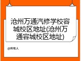 沧州万通汽修学校容城校区地址(沧州万通容城校区地址)