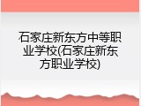 石家庄新东方中等职业学校(石家庄新东方职业学校)