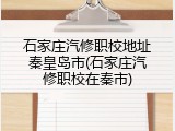 石家庄汽修职校地址秦皇岛市(石家庄汽修职校在秦市)